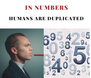 IN NUMBERS, HUMANS ARE DUPLICATED.